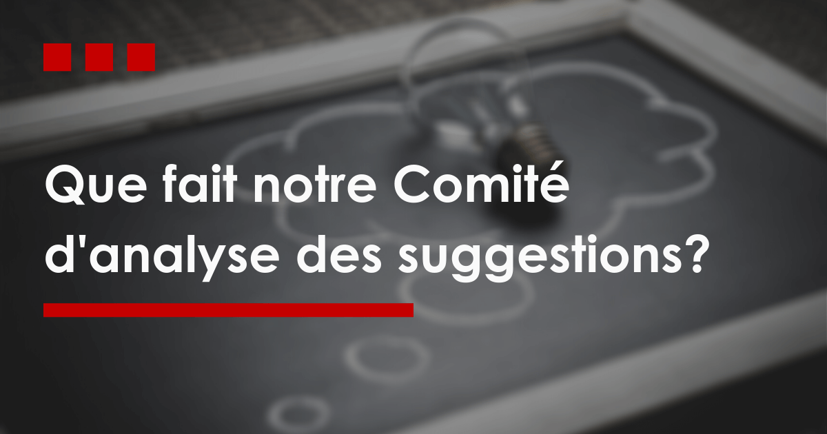 Que fait notre comité d'analyse des suggestions