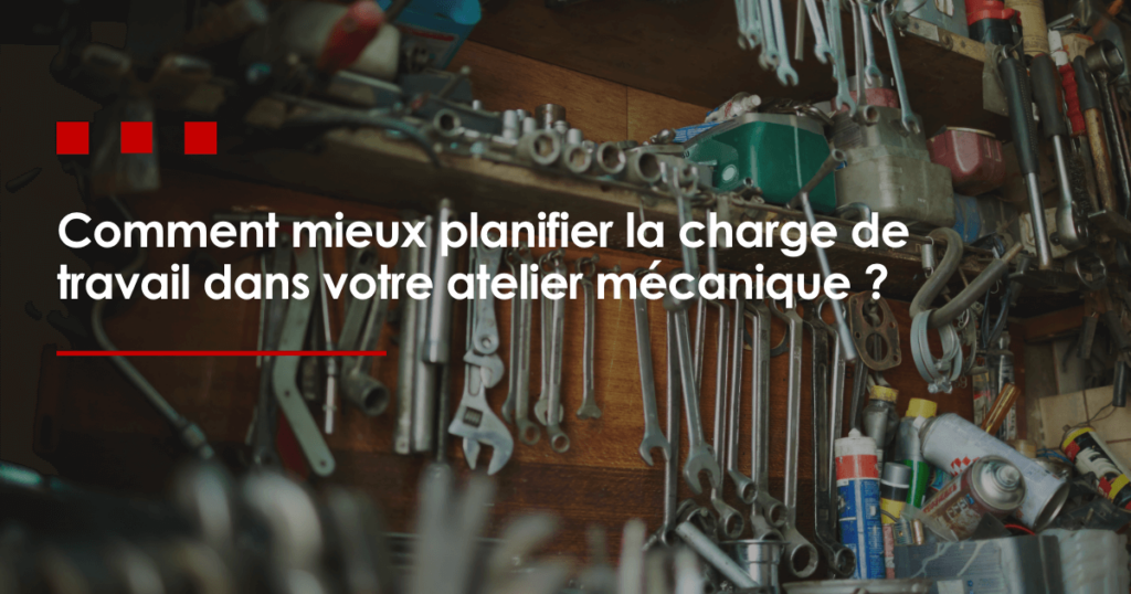 Comment mieux planifier la charge de travail dans votre atelier mécanique