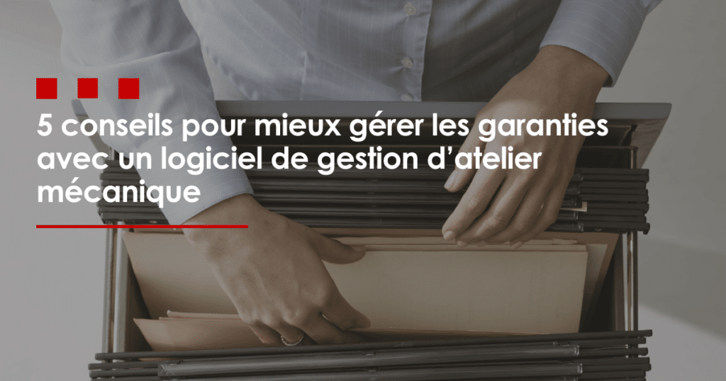 5 conseils pour mieux gérer les garanties avec un logiciel de gestion d’atelier mécanique