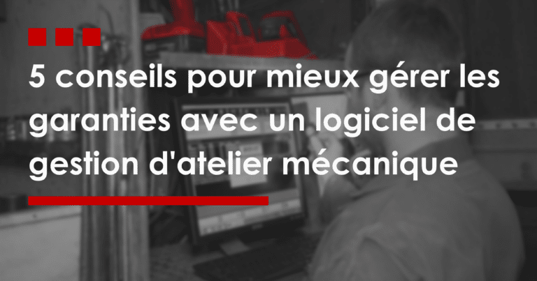 5 conseils pour mieux gérer les garanties avec un logiciel de gestion d'atelier mécanique