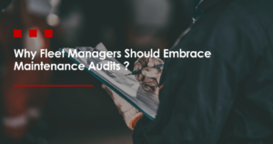 Why Fleet Managers Should Embrace Maintenance Audits.