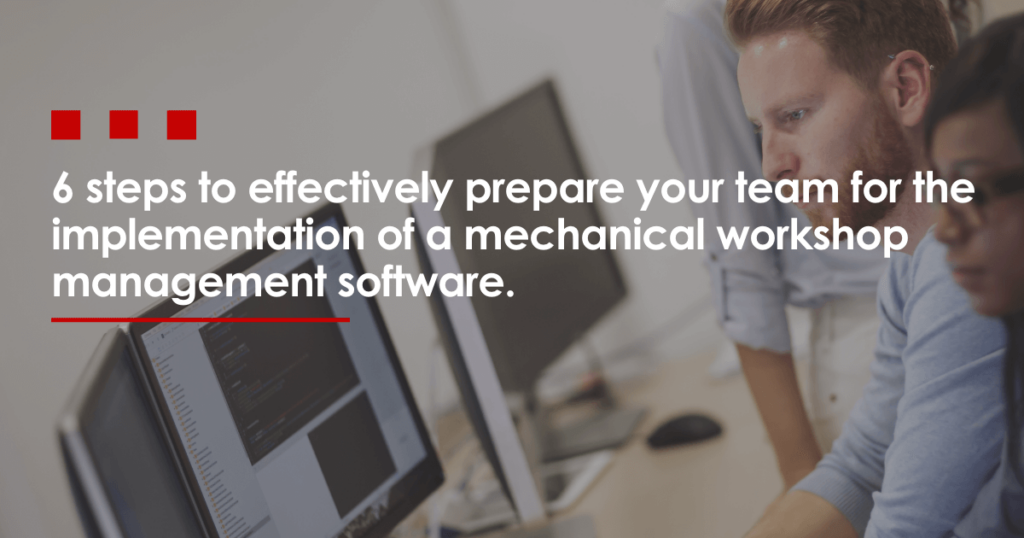 6 Steps to Effectively Prepare Your Team For The Implementation of a Mechanical Workshop Management Software