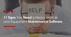 11 Signs You Need Heavy Vehicle and Equipment Maintenance Software