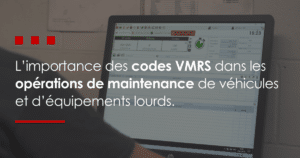L'importance des codes VMRS dans les opérations de maintenance de véhicules et d'équipements lourds
