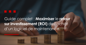 Guide complet : maximiser le retour sur investissement (ROI) de l’achat d’un logiciel de maintenance