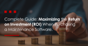 Complete Guide: Maximizing the Return on Investment (ROI) When Purchasing a Maintenance Software