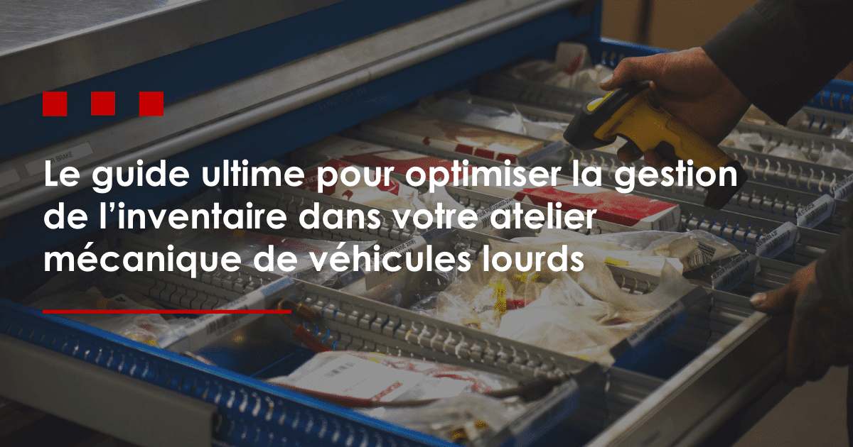 Le guide ultime pour optimiser la gestion de l'inventaire dans votre atelier mécanique de véhicules lourds